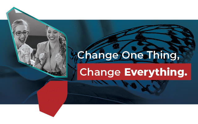 change one thing, change everything